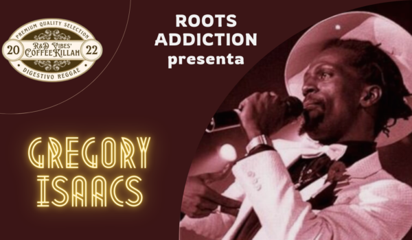 COFFEE KILLAH #22: ROOTS ADDICTION PRESENTA GREGORY ISAACS