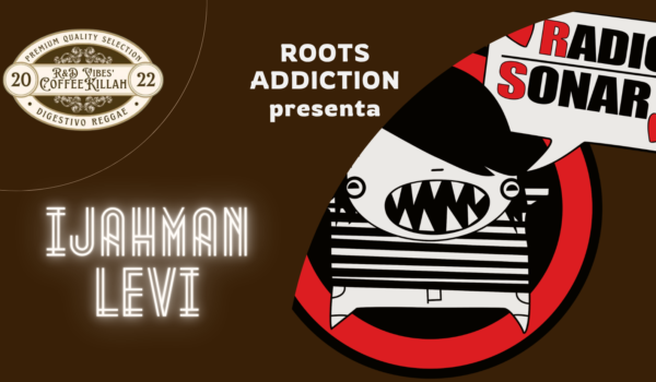 COFFEE KILLAH #96: ROOTS ADDICTION PRESENTA IJAHMAN LEVI