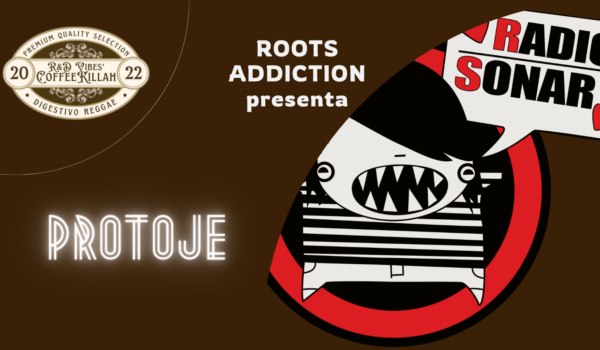 COFFEE KILLAH #93: ROOTS ADDICTION PRESENTA PROTOJE