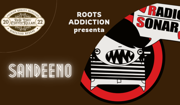 COFFEE KILLAH #100: ROOTS ADDICTION PRESENTA SANDEENO